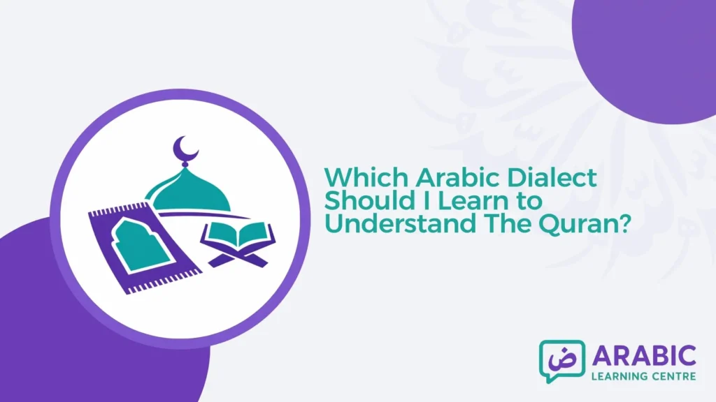 Which Arabic Dialect Should I Learn to Understand The Quran?