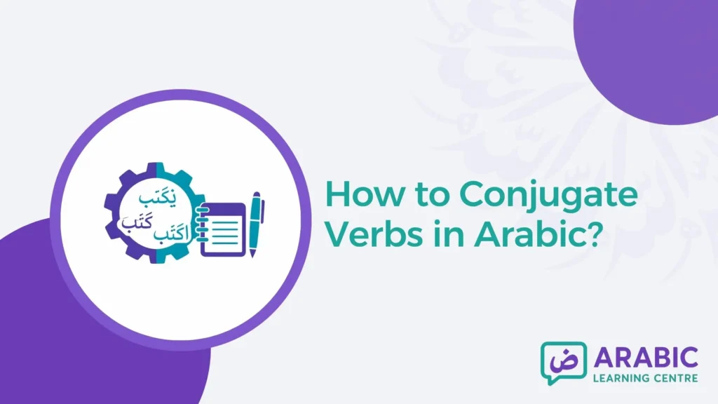 How to Conjugate Verbs in Arabic?